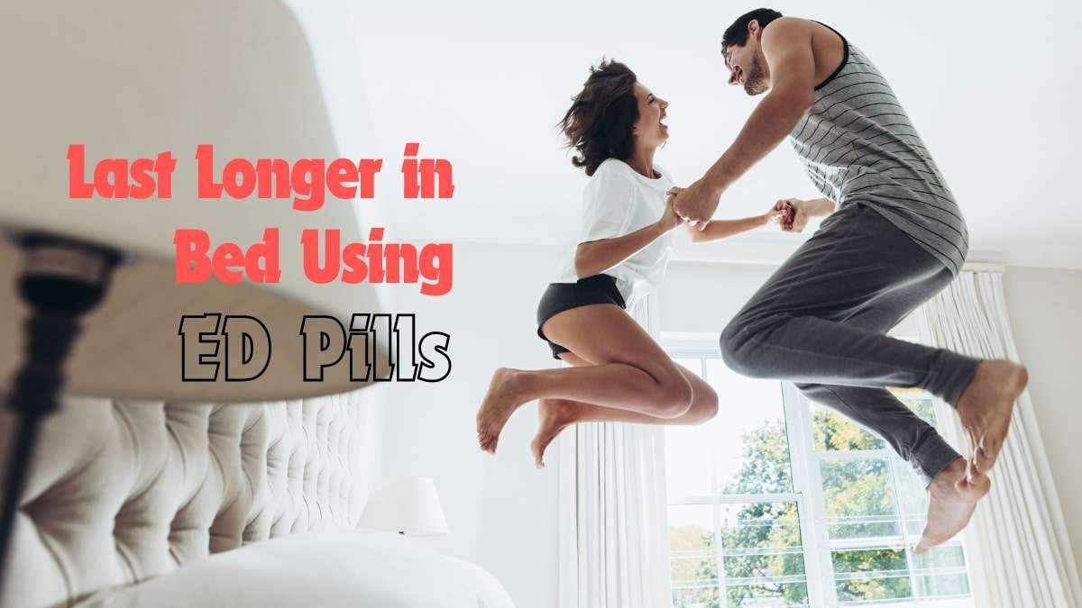 How to last longer in Bed Using ED Pills