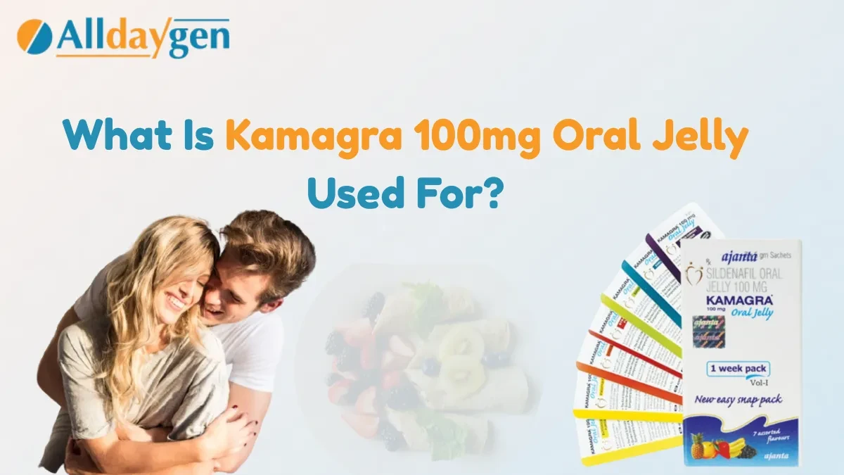 What Is Kamagra 100mg Oral Jelly Used For?